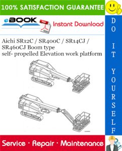 Aichi SR12C / SR400C / SR14CJ / SR460CJ Boom type self- propelled Elevation work platform Service Repair Manual
