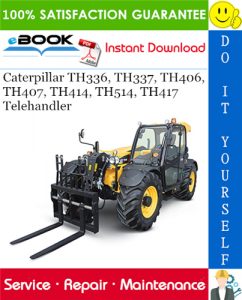 Caterpillar TH336, TH337, TH406, TH407, TH414, TH514, TH417 Telehandler Service Repair Manual