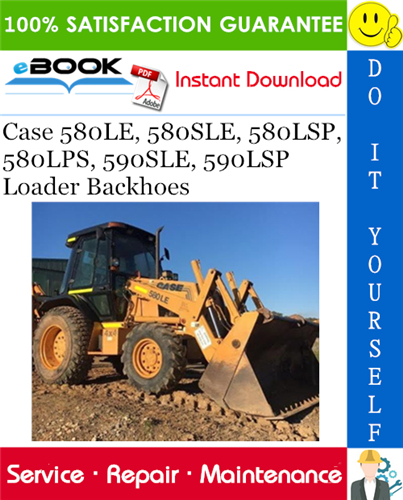 Case 580LE, 580SLE, 580LSP, 580LPS, 590SLE, 590LSP Loader Backhoes Service Repair Manual