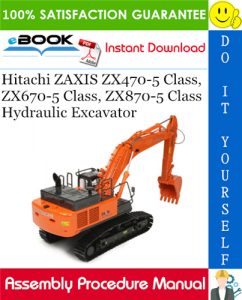 Hitachi ZAXIS ZX470-5 Class, ZX670-5 Class, ZX870-5 Class Hydraulic Excavator Assembly Procedure Manual