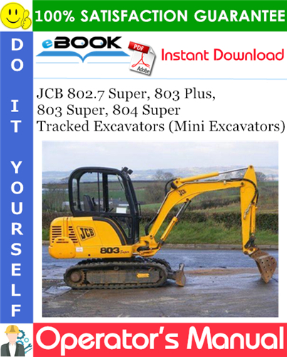 JCB 802.7 Super, 803 Plus, 803 Super, 804 Super Tracked Excavators (Mini Excavators) Operator's Manual