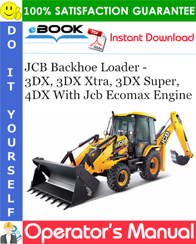JCB Backhoe Loader - 3DX, 3DX Xtra, 3DX Super, 4DX With Jcb Ecomax Engine Operator's Manual