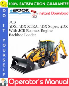 JCB 3DX, 3DX XTRA, 3DX Super, 4DX With JCB Ecomax Engine Backhoe Loader Operator's Manual