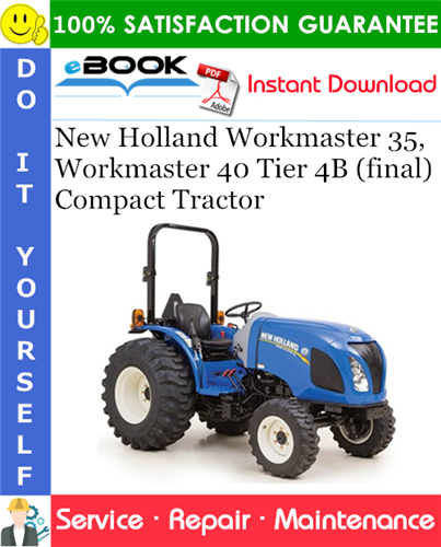 New Holland Workmaster 35, Workmaster 40 Tier 4B (final) Compact Tractor Service Repair Manual