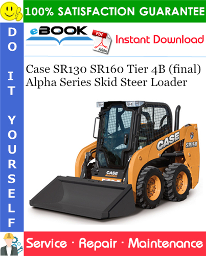 Case SR130 SR160 Tier 4B (final) Alpha Series Skid Steer Loader Service Repair Manual
