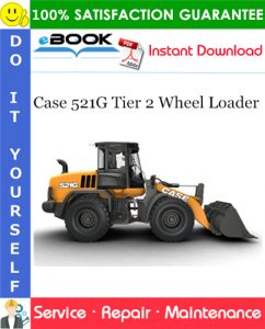 Case 521G Tier 2 Wheel Loader Service Repair Manual