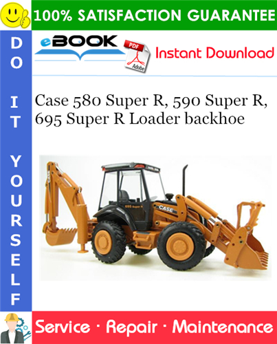 Case 580 Super R, 590 Super R, 695 Super R Loader backhoe Service Repair Manual