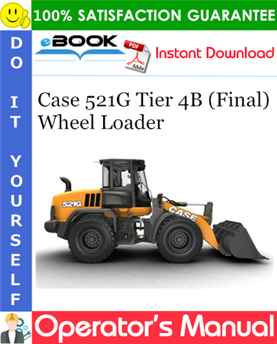 Case 521G Tier 4B (Final) Wheel Loader Operator's Manual