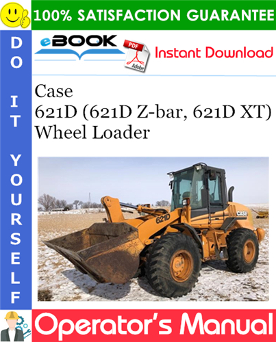 Case 621D (621D Z-bar, 621D XT) Wheel Loader Operator's Manual