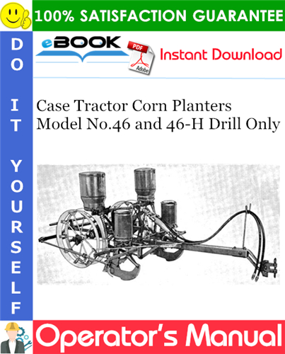 Case Tractor Corn Planters Model No.46 and 46-H Drill Only Operator's Manual