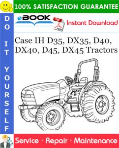 Case IH D35, DX35, D40, DX40, D45, DX45 Tractors Service Repair Manual