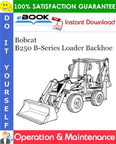 Bobcat B250 B-Series Loader Backhoe Operation & Maintenance Manual (S/N 572211001 & Above)