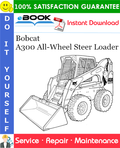 Bobcat A300 All-Wheel Steer Loader Service Repair Manual (S/N 539911001 & Above, S/N 540011001 & Above)