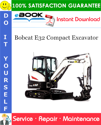 Bobcat E32 Compact Excavator Service Repair Manual (S/N B3CS11001 & Above, S/N B3K911001 & Above)