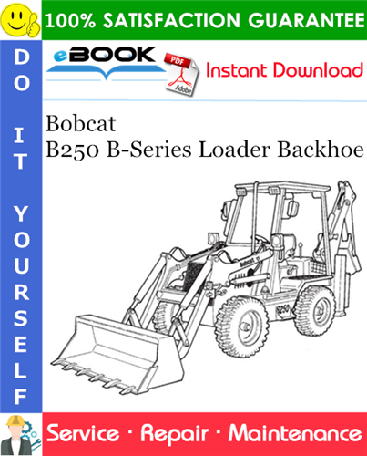 Bobcat B250 B-Series Loader Backhoe Service Repair Manual (S/N 572211001 & Above)