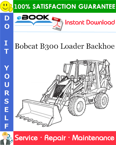 Bobcat B300 Loader Backhoe Service Repair Manual (S/N 571711001 & Above)