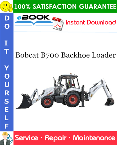 Bobcat B700 Backhoe Loader Service Repair Manual (S/N B44Z11001 & Above)