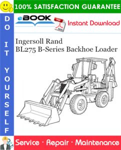 Ingersoll Rand BL275 B-Series Backhoe Loader Service Repair Manual (S/N 572411001 & Above)