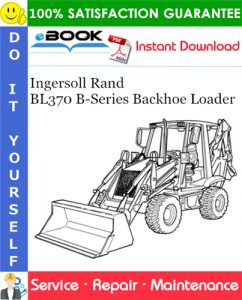 Ingersoll Rand BL370 B-Series Backhoe Loader Service Repair Manual