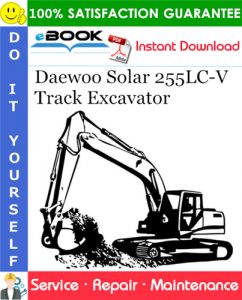 Daewoo Solar 255LC-V Track Excavator Service Repair Manual (Serial Number: 1001 and Up)