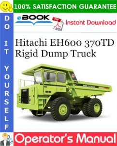 Hitachi EH600 370TD Rigid Dump Truck Operator's Manual (Serial No.77360 and Up)