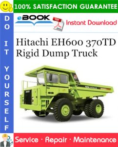 Hitachi EH600 370TD Rigid Dump Truck Service Repair Manual