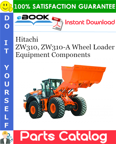 Hitachi ZW310, ZW310-A Wheel Loader Equipment Components Parts Catalog Manual (Serial No.000101~)