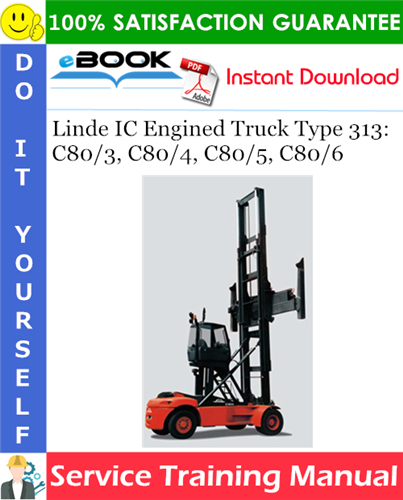 Linde IC Engined Truck Type 313: C80/3, C80/4, C80/5, C80/6 Service Training Manual
