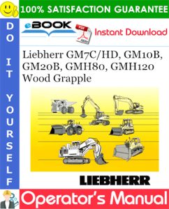 Liebherr GM7C/HD, GM10B, GM20B, GMH80, GMH120 Wood Grapple Operator's Manual